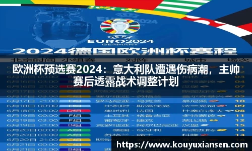 欧洲杯预选赛2024：意大利队遭遇伤病潮，主帅赛后透露战术调整计划