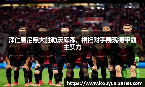 拜仁慕尼黑大胜勒沃库森，横扫对手展现德甲霸主实力
