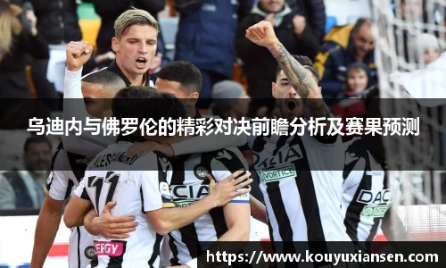 乌迪内与佛罗伦的精彩对决前瞻分析及赛果预测