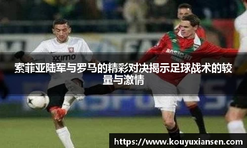 索菲亚陆军与罗马的精彩对决揭示足球战术的较量与激情