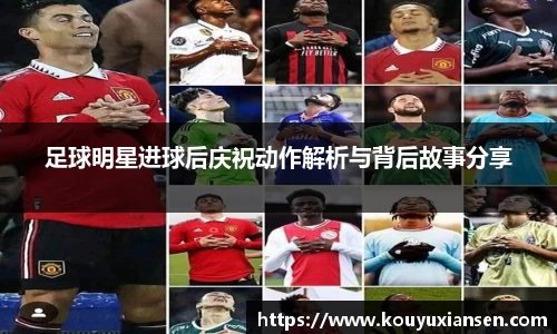 足球明星进球后庆祝动作解析与背后故事分享